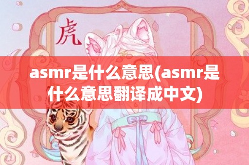 asmr是什么意思(asmr是什么意思翻译成中文)