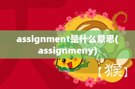 assignment是什么意思(assignmeny)