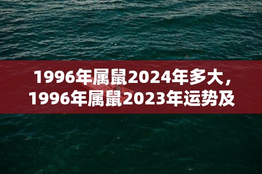 1996年属鼠2024年多大，1996年属鼠2023年运势及运程