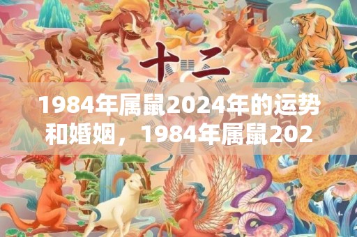 1984年属鼠2024年的运势和婚姻，1984年属鼠2023年幸运数字