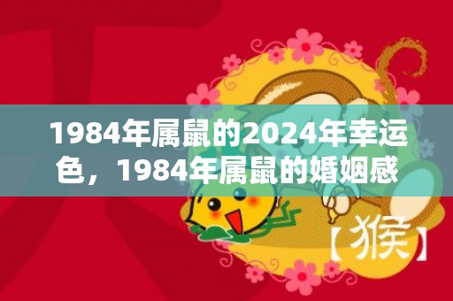 1984年属鼠的2024年幸运色，1984年属鼠的婚姻感情