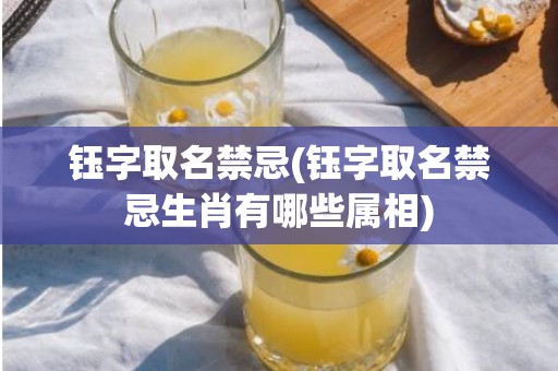 钰字取名禁忌(钰字取名禁忌生肖有哪些属相)