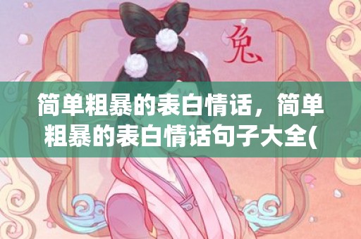 简单粗暴的表白情话，简单粗暴的表白情话句子大全(表白用的句子,很撩)