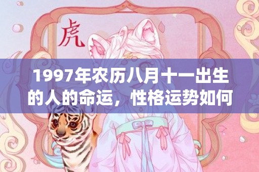 1997年农历八月十一出生的人的命运，性格运势如何(1997年农历八月十八是什么星座)