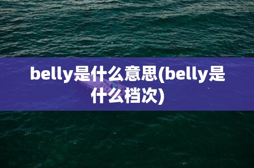 belly是什么意思(belly是什么档次)