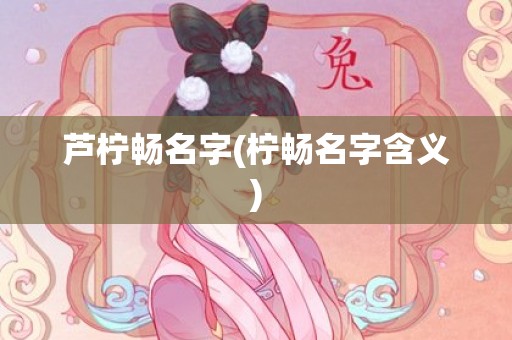 芦柠畅名字(柠畅名字含义)
