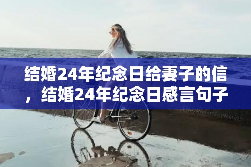 结婚24年纪念日给妻子的信，结婚24年纪念日感言句子简短 纪念日简单句子