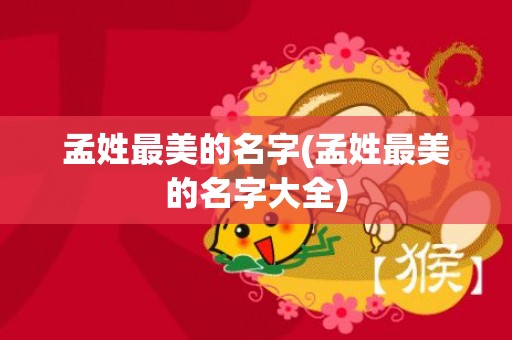 孟姓最美的名字(孟姓最美的名字大全)