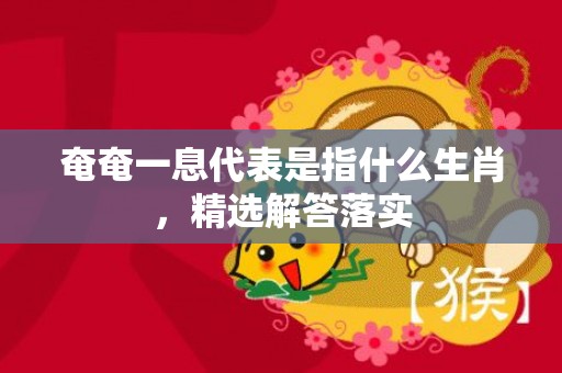 奄奄一息代表是指什么生肖，精选解答落实