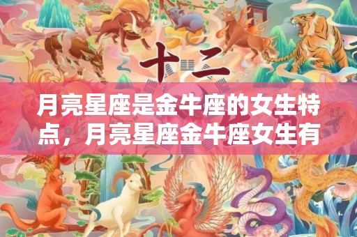月亮星座是金牛座的女生特点，月亮星座金牛座女生有什么特征