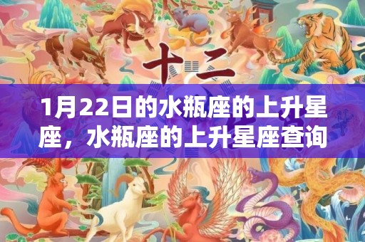 1月22日的水瓶座的上升星座，水瓶座的上升星座查询表