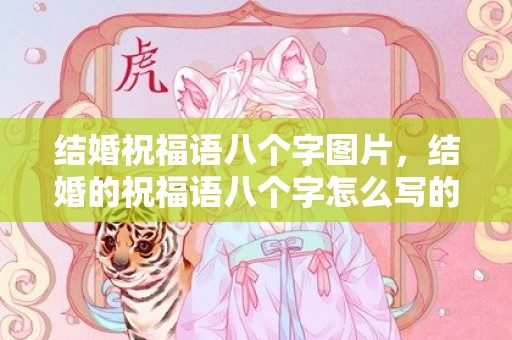 结婚祝福语八个字图片，结婚的祝福语八个字怎么写的，闺蜜结婚祝福语