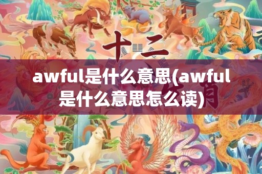 awful是什么意思(awful是什么意思怎么读)