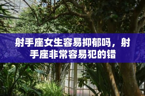 射手座女生容易抑郁吗，射手座非常容易犯的错