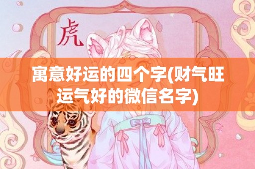 寓意好运的四个字(财气旺运气好的微信名字)