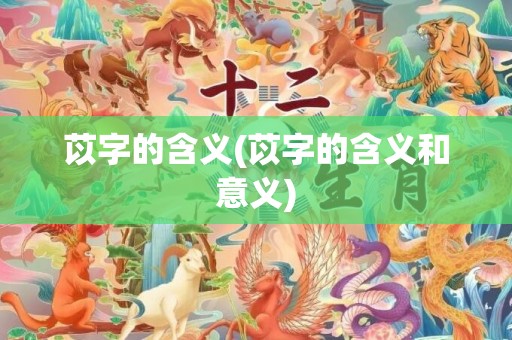 苡字的含义(苡字的含义和意义)