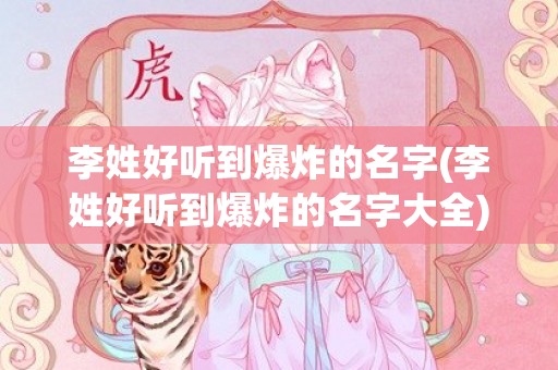 李姓好听到爆炸的名字(李姓好听到爆炸的名字大全)