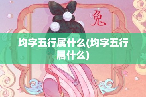 均字五行属什么(均字五行属什么)