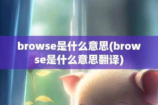 browse是什么意思(browse是什么意思翻译)