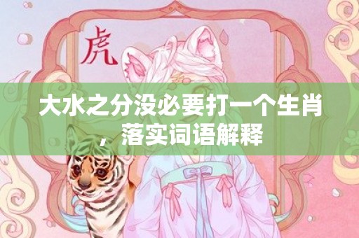 大水之分没必要打一个生肖，落实词语解释