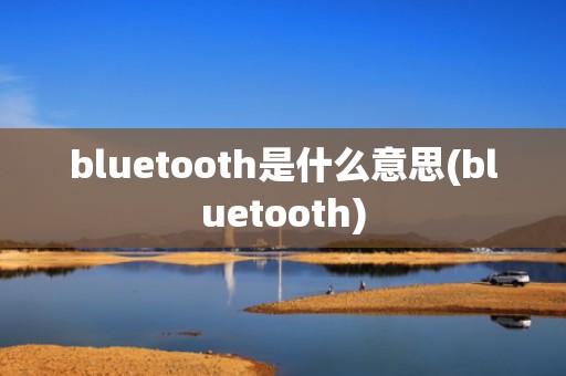 bluetooth是什么意思(bluetooth)