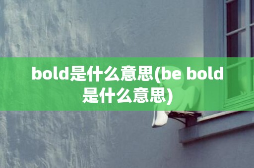 bold是什么意思(be bold是什么意思)