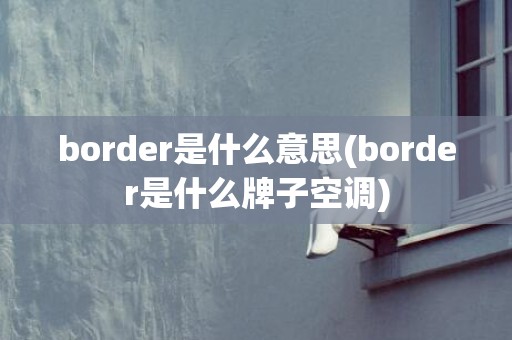 border是什么意思(border是什么牌子空调)