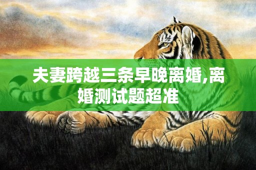 夫妻跨越三条早晚离婚,离婚测试题超准