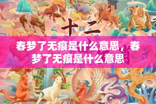 春梦了无痕是什么意思，春梦了无痕是什么意思