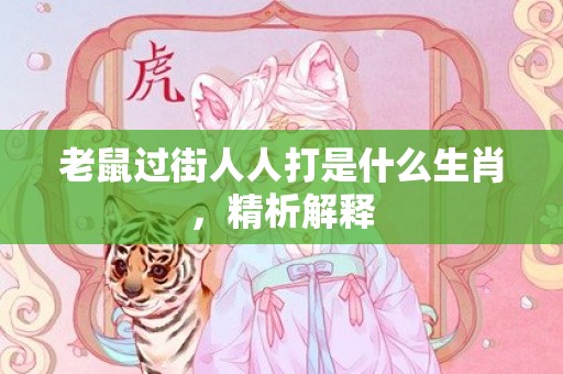 老鼠过街人人打是什么生肖，精析解释