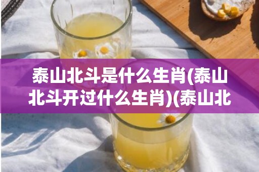 泰山北斗是什么生肖(泰山北斗开过什么生肖)(泰山北斗是什么动物生肖)