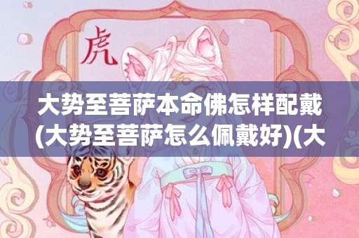 大势至菩萨本命佛怎样配戴(大势至菩萨怎么佩戴好)(大势至菩萨本命佛吊坠)