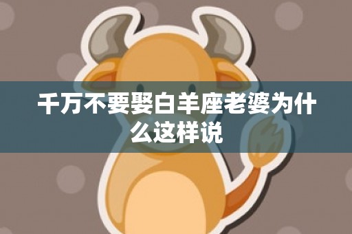 千万不要娶白羊座老婆为什么这样说