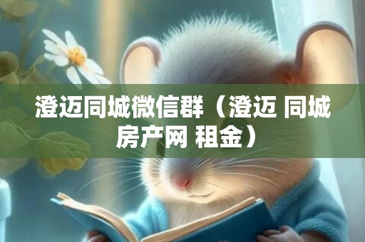 澄迈同城微信群（澄迈 同城 房产网 租金）