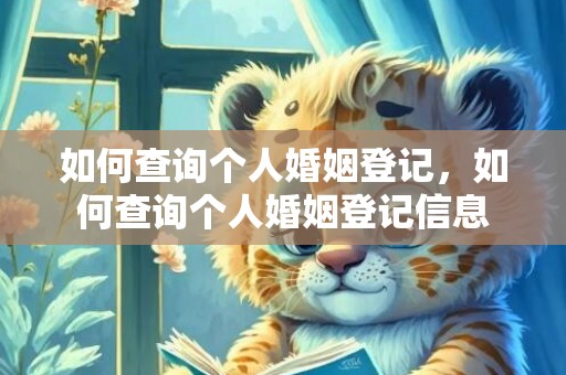 如何查询个人婚姻登记，如何查询个人婚姻登记信息