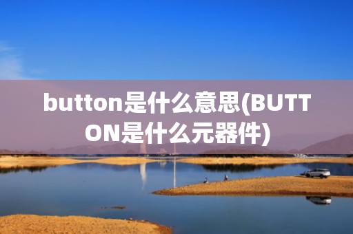 button是什么意思(BUTTON是什么元器件)