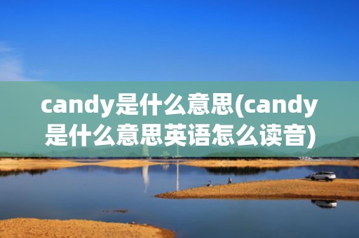 candy是什么意思(candy是什么意思英语怎么读音)