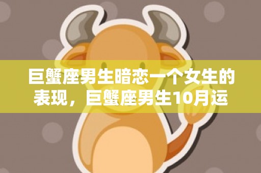 巨蟹座男生暗恋一个女生的表现，巨蟹座男生10月运势分析