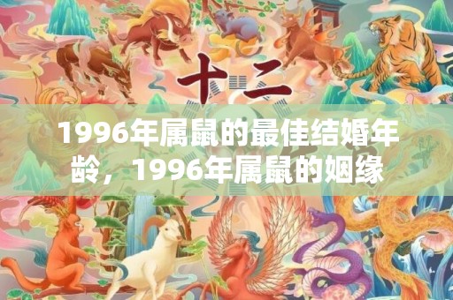 1996年属鼠的最佳结婚年龄，1996年属鼠的姻缘