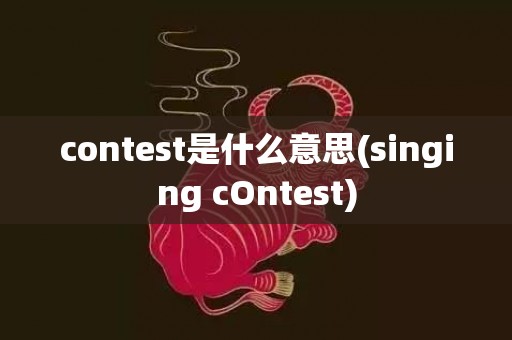 contest是什么意思(singing cOntest)