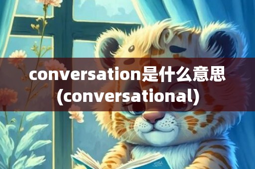 conversation是什么意思(conversational)