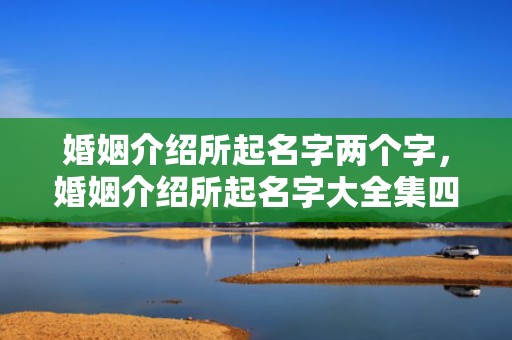 婚姻介绍所起名字两个字，婚姻介绍所起名字大全集四个字怎么起
