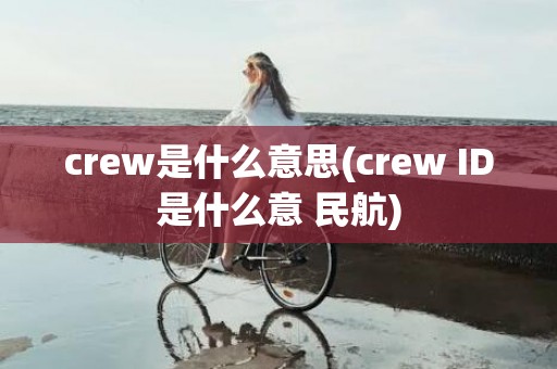 crew是什么意思(crew ID是什么意 民航)