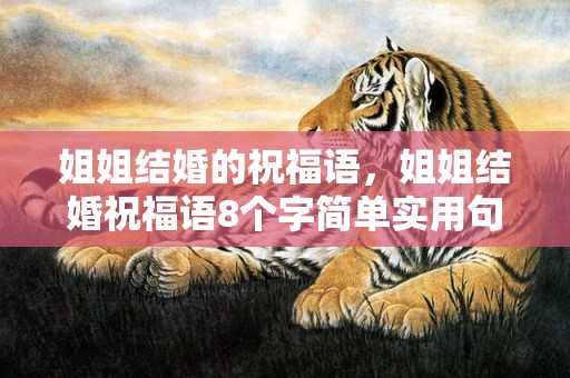 姐姐结婚的祝福语，姐姐结婚祝福语8个字简单实用句子 姐姐结婚的祝福语精选