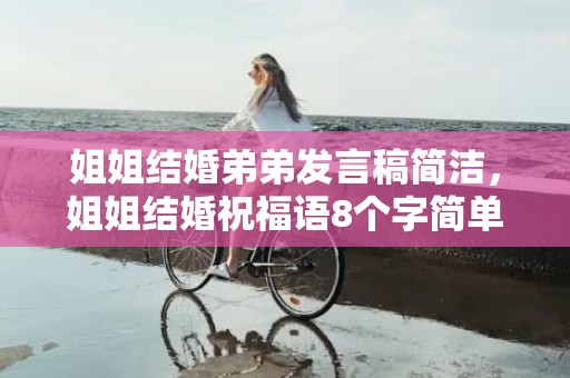 姐姐结婚弟弟发言稿简洁，姐姐结婚祝福语8个字简单实用一点，结婚的祝福语