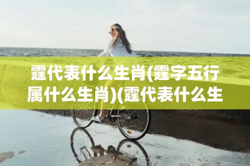 霆代表什么生肖(霆字五行属什么生肖)(霆代表什么生肖?)