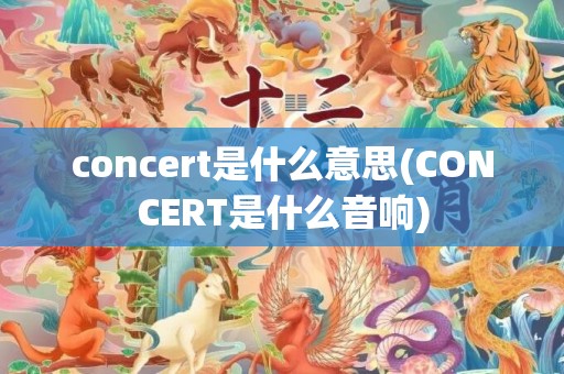 concert是什么意思(CONCERT是什么音响)