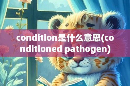 condition是什么意思(conditioned pathogen)