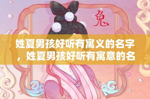 姓夏男孩好听有寓义的名字，姓夏男孩好听有寓意的名字大全