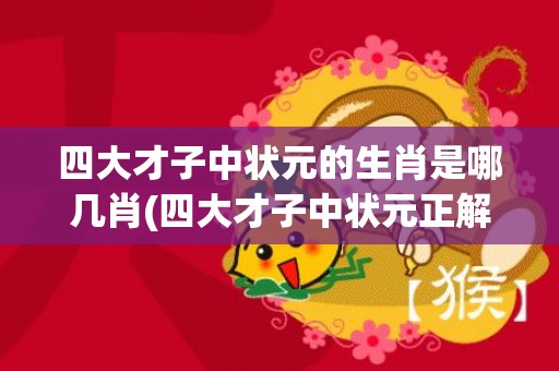 四大才子中状元的生肖是哪几肖(四大才子中状元正解生肖)(四大才子中状元的动物)